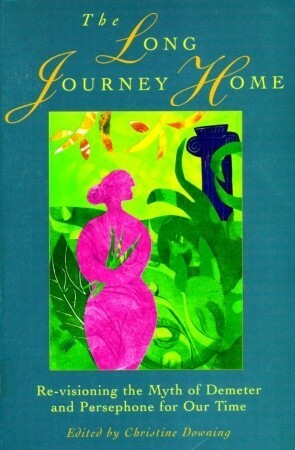 Long Journey Home: Revisioning the Myth of Demeter and Persephone for Our Time by Christine Downing