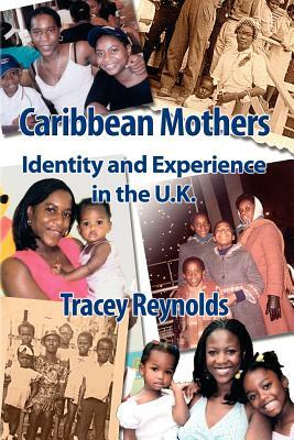 Caribbean Mothers: Identity and Experience in the U.K. by Tracey Reynolds, T. Reynolds