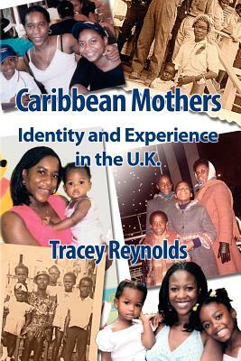 Caribbean Mothers: Identity and Experience in the U.K. by T. Reynolds, Tracey Reynolds