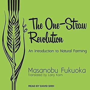 The One-Straw Revolution Lib/E: An Introduction to Natural Farming by Masanobu Fukuoka, Masanobu Fukuoka