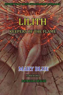 Jeffrey Wolf Green Evolutionary Astrology: Lilith: Keepers of the Flame by Mary Blue