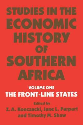Studies in the Economic History of Southern Africa: Volume 1: The Front Line States by Timothy M. Shaw, Jane L. Parpart, Z. a. Konczacki