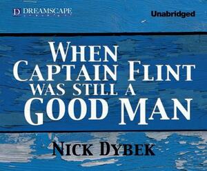 When Captain Flint Was Still a Good Man by Nick Dybek