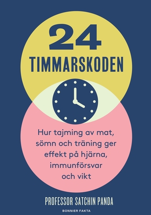 24-timmarskoden: Hur tajming av mat, sömn och träning ger effekter på hjärna, immunförsvar och vikt by Satchin Panda