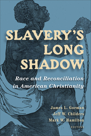 Slavery's Long Shadow: Race and Reconciliation in American Christianity by Jeff W. Childers, Mark W. Hamilton, James L. Gorman