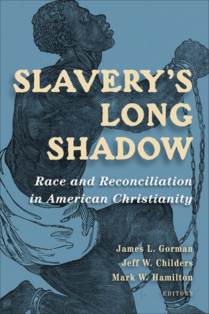 Slavery's Long Shadow: Race and Reconciliation in American Christianity by Jeff W. Childers, James L. Gorman, Mark W. Hamilton