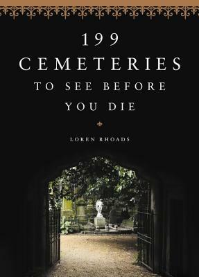 199 Cemeteries to See Before You Die by Loren Rhoads