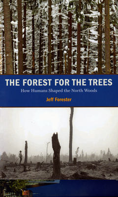The Forest for the Trees: How Humans Shaped the North Woods by Jeff Forester