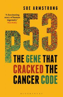 P53: The Gene That Cracked the Cancer Code by Sue Armstrong