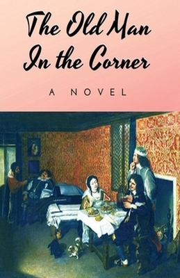 The Old Man in the Corner Illustrated by Baroness Orczy