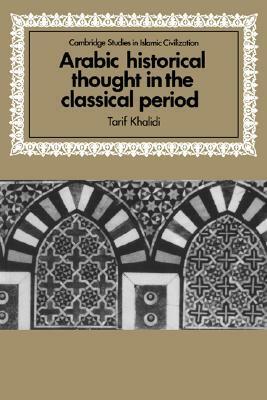 Arabic Historical Thought in the Classical Period by Tarif Khalidi, David O. Morgan