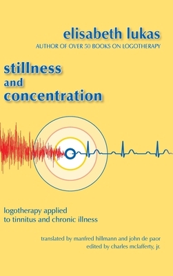 Stillness and Concentration: Logotherapy Applied to Tinnitus and Chronic Illness by Elisabeth S. Lukas