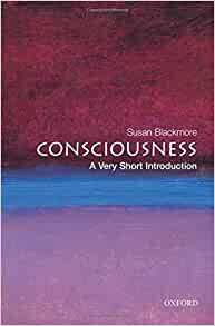Consciousness: A Very Short Introduction by Susan Blackmore