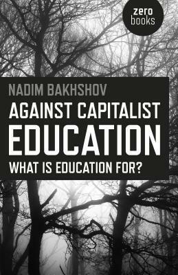 Against Capitalist Education: What Is Education For? by Nadim Bakhshov