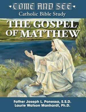 Come and See: The Gospel of Matthew by Laurie Manhardt, Fr Joseph L. Ponessa