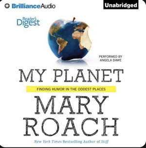 My Planet: Finding Humor in the Oddest Places by Mary Roach