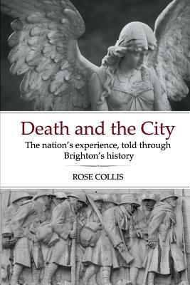 Death and the City: The Nation's Experience, Told Through Brighton's History by Rose Collis