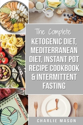 Ketogenic Diet, Mediterranean Diet Cookbook, Instant Pot Recipe Book, Intermittent Fasting: Ketogenic Recipe Book Mediterranean Cookbook Instant Pot r by Charlie Mason