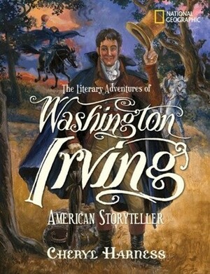 The Literary Adventures of Washington Irving: American Storyteller by Cheryl Harness