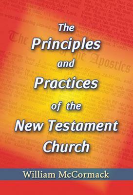 Principles and Practices of the New Testament Church by William McCormack