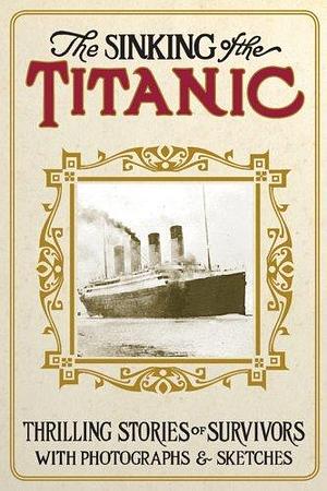 Sinking of the Titanic : Thrilling Stories of Survivors with Photographs and Ske by Logan Marshall, Logan Marshall