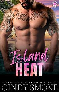 Island Heat: A Grumpy Alpha Insta Love Romance by Cindy Smoke