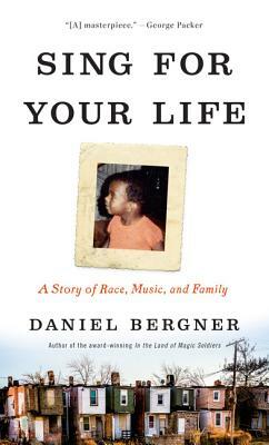 Sing for Your Life: A Story of Race, Music, and Family by Daniel Bergner