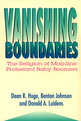 Vanishing Boundaries: The Religion of Mainline Protestant Baby Boomers by Benton Johnson, Donald A. Luidens, Dean R. Hoge