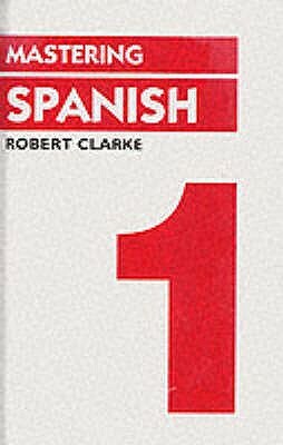 Mastering Spanish by Robert Clarke, R. Clarke