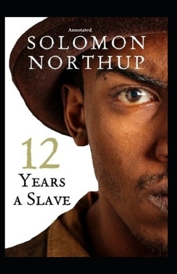 Twelve Years a Slave (Annotated) by Solomon Northup