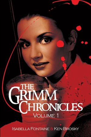 The Grimm Chronicles Vol. 1 by Isabella Fontaine, Ken Brosky