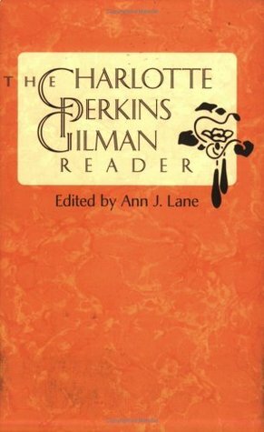 The Charlotte Perkins Gilman Reader by Charlotte Perkins Gilman, Ann J. Lane