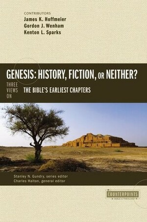 Genesis: History, Fiction, or Neither?: Three Views on the Bible's Earliest Chapters by Charles Halton, Gordon J. Wenham, Kenton Sparks, Stanley N. Gundry, James K. Hoffmeier