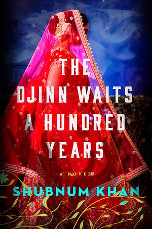 The Djinn Waits a Hundred Years: A Novel by Shubnum Khan