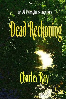 Dead Reckoning: an Al Pennyback mystery by Charles Ray