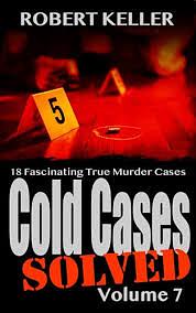 Cold Cases Solved: Volume 7 by Robert Keller