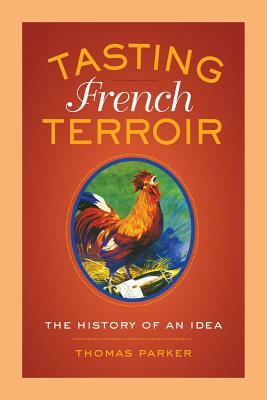 Tasting French Terroir, Volume 54: The History of an Idea by Thomas Parker