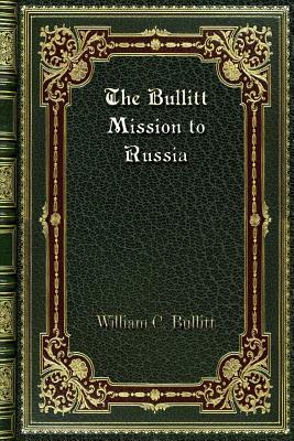 The Bullitt Mission to Russia by William C. Bullitt