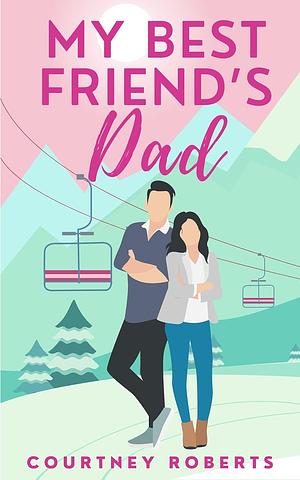 My Best Friend's Dad by Courtney Roberts