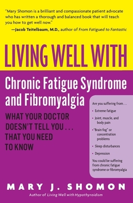 Living Well with Chronic Fatigue Syndrome and Fibromyalgia: What Your Doctor Doesn't Tell You...That You Need to Know by Mary J. Shomon