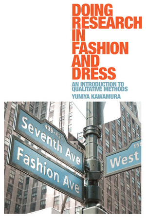 Doing Research in Fashion and Dress: An Introduction to Qualitative Methods by Yuniya Kawamura