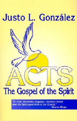 Acts: The Gospel of the Spirit by Justo L. Gonzalez