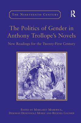 The Politics of Gender in Anthony Trollope's Novels: New Readings for the Twenty-First Century by Deborah Denenholz Morse