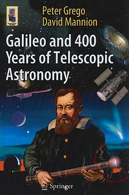 Galileo and 400 Years of Telescopic Astronomy by David Mannion, Peter Grego