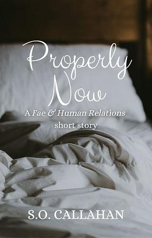 Properly Now by S.O. Callahan