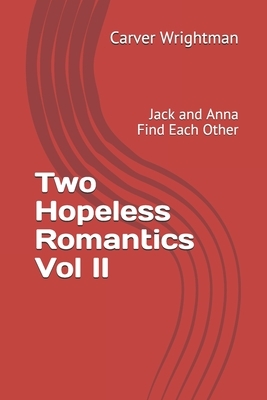 Two Hopeless Romantics Vol II: Jack and Anna Find Each Other by Carver Wrightman