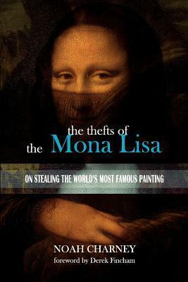 The Thefts of the Mona Lisa by Noah Charney, Derek Fincham