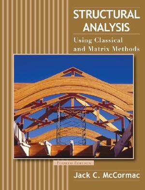 Structural Analysis: Using Classical and Matrix Methods by Jack C. McCormac