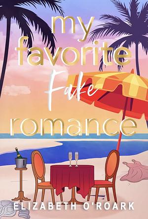 My Favorite Fake Romance by Elizabeth O'Roark