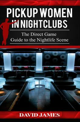 Pickup Women in Nightclubs: : The Direct Game Guide to the Nightlife Scene by David James